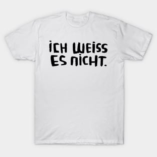 idk I don't know, German, Ich weiss es nicht T-Shirt